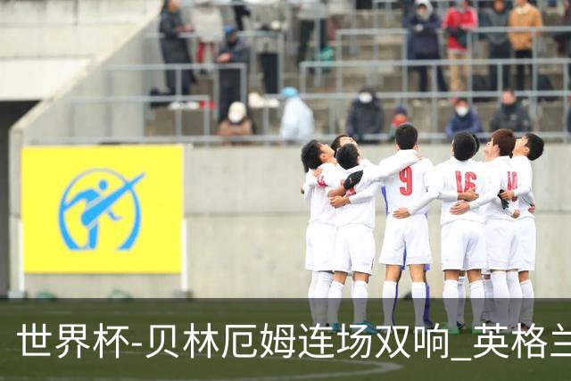 世界杯-贝林厄姆连场双响 英格兰加时2-1挪威晋级四强